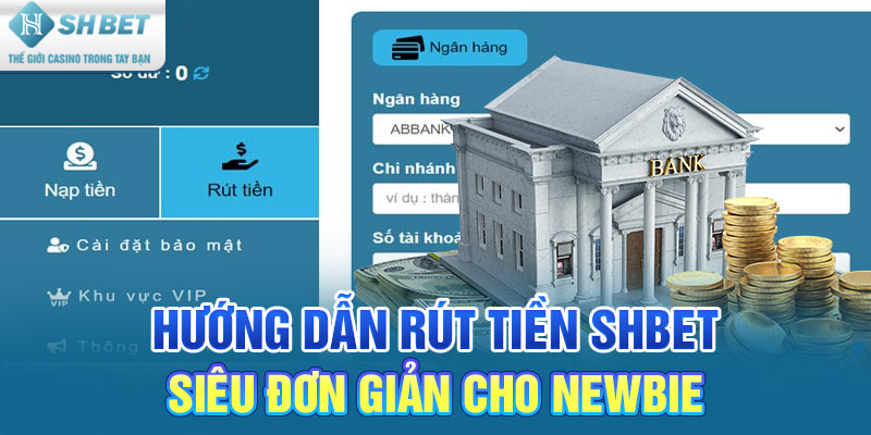 Hướng dẫn rút tiền SHBET siêu đơn giản cho Newbie