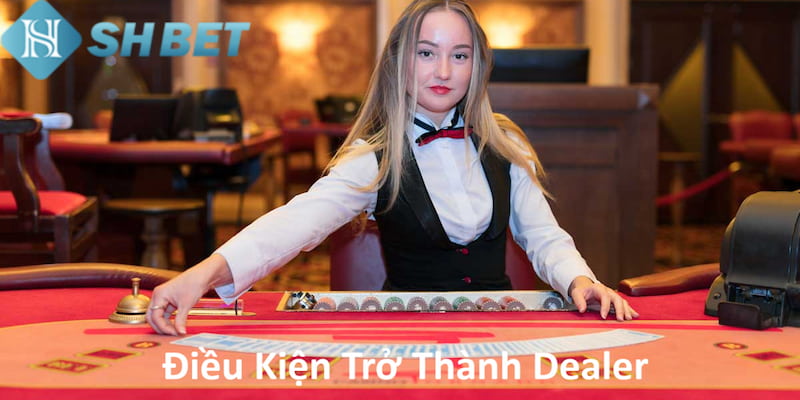 Trở thành Dealer tại casino với những điều kiện vô cùng khắt khe