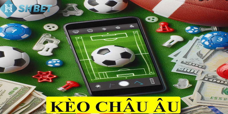 Kèo Bóng Châu Âu Là Gì? Mẹo Cược Kèo Châu Âu Tại SHBET